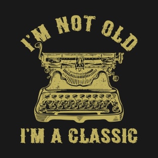 I'm Not Old I'm A Classic Funny Writing Machine Writer Gift T-Shirt