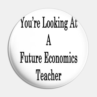 You're Looking At A Future Economics Teacher Pin