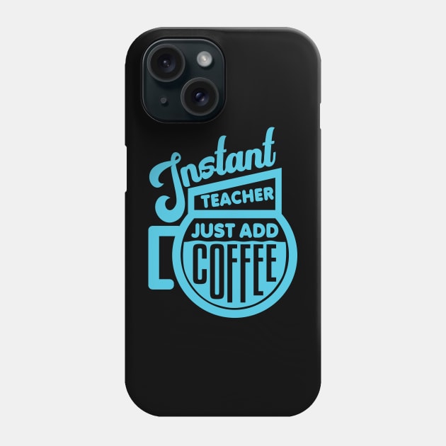 Instant teacher just add coffee Phone Case by colorsplash