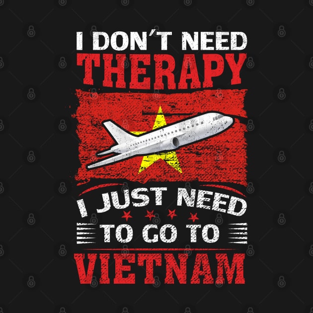 I Don't Need Therapy I Just Need To Go To Vietnam by silvercoin