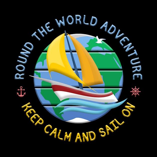 Keep Calm And Sail On - Round The Globe Sailing Adventure by funfun