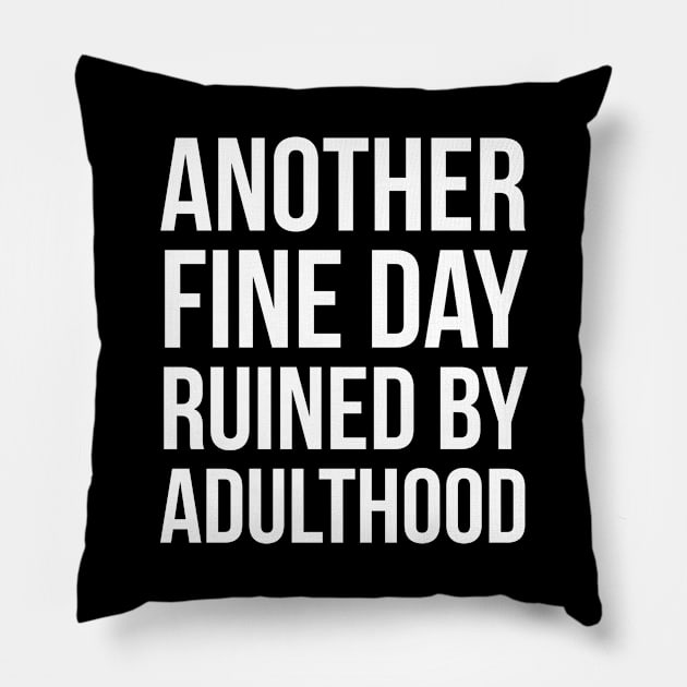 Another Fine Day Ruined By Adulthood Pillow by evokearo