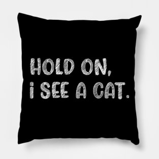 Hold On I See A Cat, Funny Cat Lovers Pillow