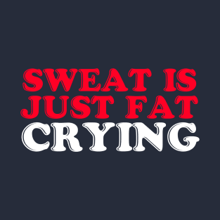 Sweat Is Just Fat Crying T-Shirt