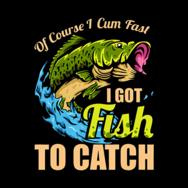 Of Course I Come Fast I Got Fish To Catch Fishing by Daysy1