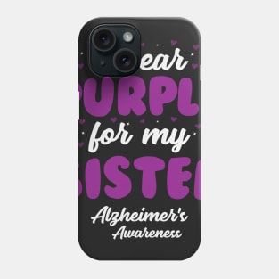 Alzheimers Awareness - I Wear Purple For My Sister Phone Case