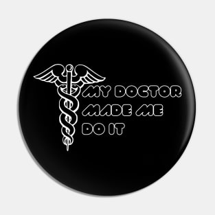 My Doctor Made Me Do It Pin