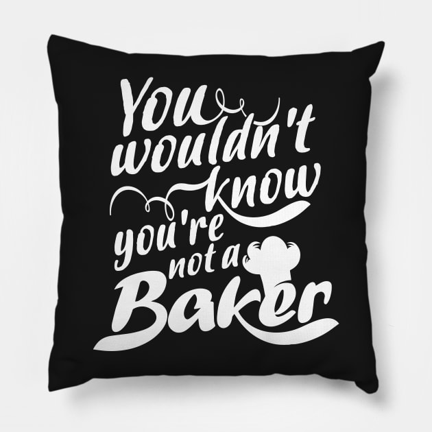 You Wouldn't Know - You're Not a Baker Pillow by jslbdesigns