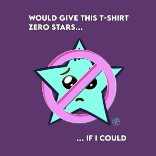 Would Give This Tee Zero Stars If I Could T-Shirt