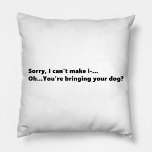 Sorry, I can't make i-...Oh...You're bringing your dog? Funny quote for dog loving introverts. Lettering Digital Illustration Pillow