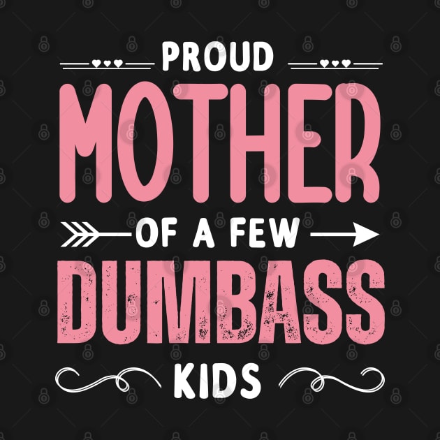 Funny Mother's day, Proud Mother of a few Dumbass Kids Women by Emouran