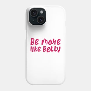 Funny Quote - Gift - Be more like Betty Phone Case