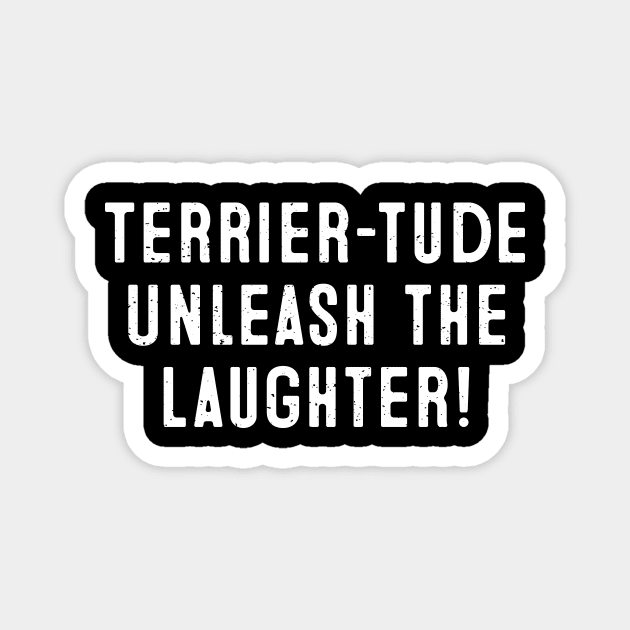 Terrier-tude Unleash the Laughter! Magnet by trendynoize