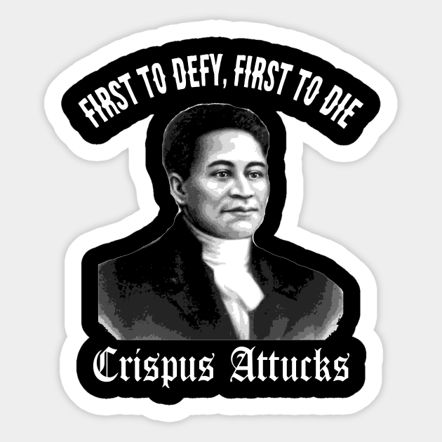 Crispus Attucks First Hero American Revolution Black History First to Defy First to Die - Black History - Sticker