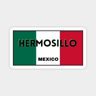 Hermosillo City in Mexican Flag Colors Magnet