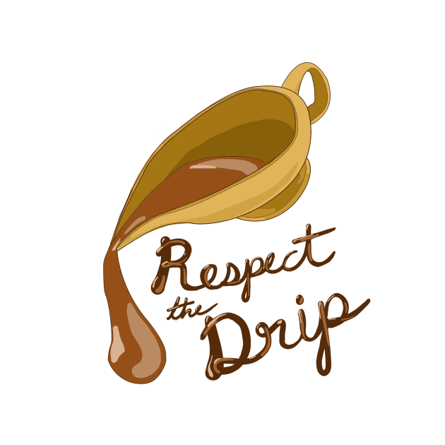 Respect the Drip, Gravy Boat, Gravy Design by sheehanstudios