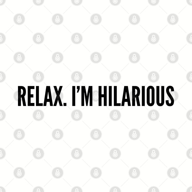 Cute - Relax I'm Hilarious - Funny Joke Statement Humor Slogan Quotes Saying by sillyslogans