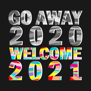 Go away 2020 Welcome 2021 T-Shirt