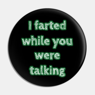 I Farted While You Were Talking Pin