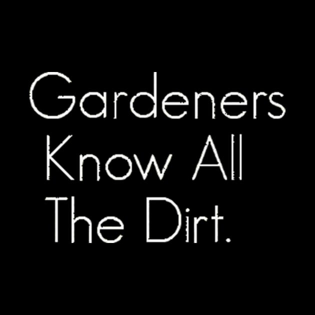 Gardeners Know The Dirt Tee by Danielss