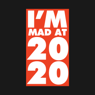 I'm mad at 2020 T-Shirt