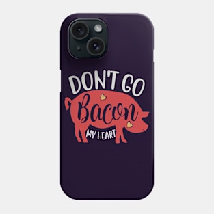 Don't Go Bacon My Heart Phone Case