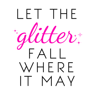 Let the Glitter Fall Where it May (Black Text) T-Shirt