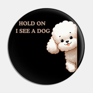 Hold On I See a Dog Poodle Lover Pin