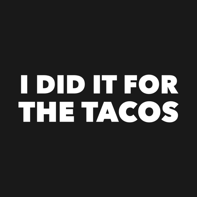 I Did It For The Tacos by GrayDaiser