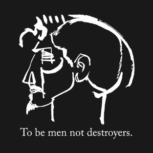 To be men not destroyers T-Shirt