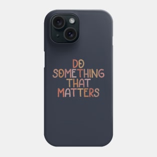 Do Something That Matters Phone Case