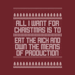 All I Want for Christmas is to Eat the Rich and Own the Means of Production T-Shirt