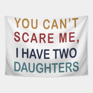 Funny dad shirt | You Cant Scare Me, I have Two Daughters Tapestry