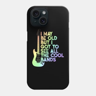 I May Be Old But I Got To See All The Cool Bands Phone Case