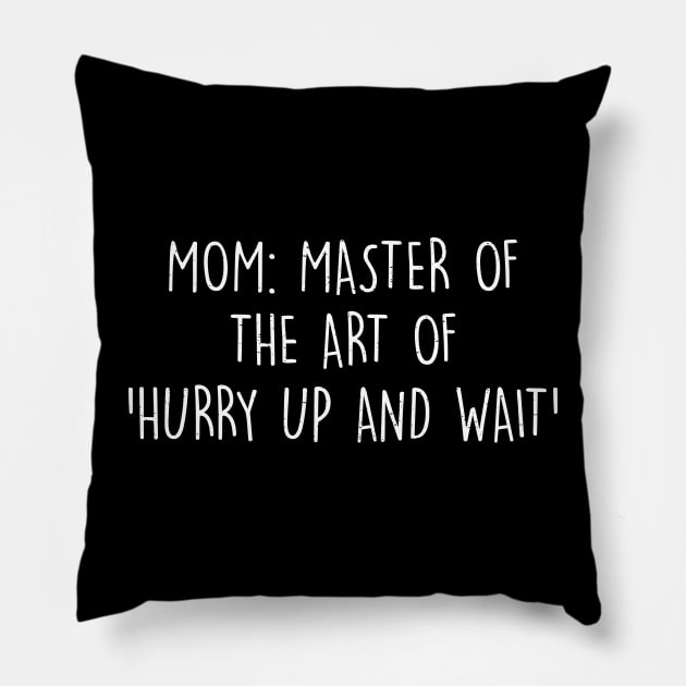 Mom Master of the art of hurry up and wait Pillow by trendynoize