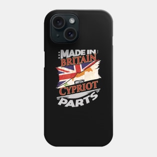 Made In Britain With Cypriot Parts - Gift for Cypriot From Cyprus Phone Case