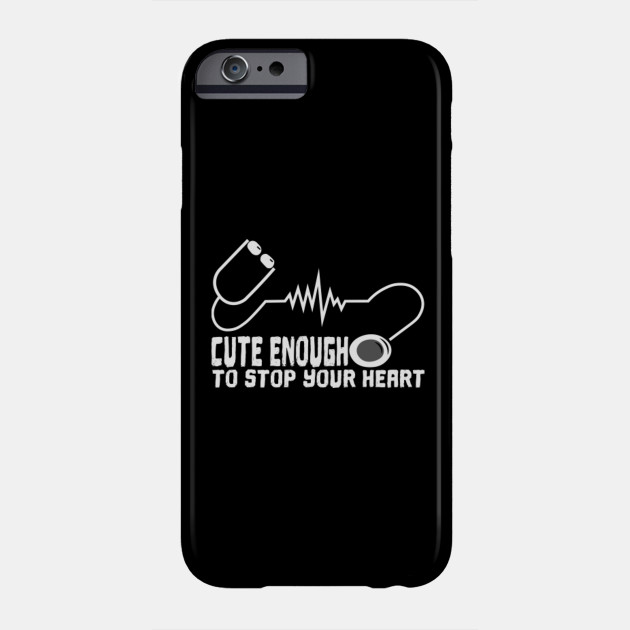 Cute Enough To Stop Your Heart Medical Gift Ideas Nurse Phone Case Teepublic Uk