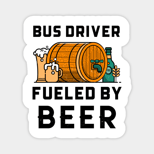 Funny Bus Driver Fueled By Beer Magnet by Big Jack Tees