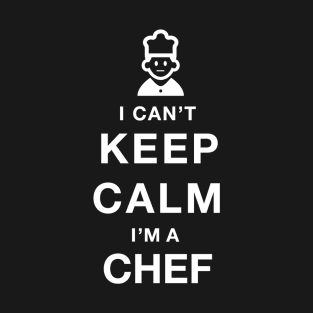 I Can't Keep Calm I Am A Chef T-Shirt