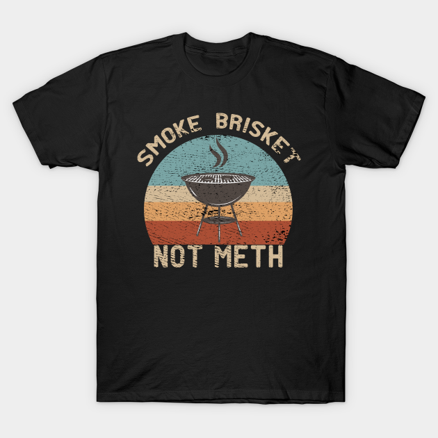Discover Smoke Brisket Not Meth - Smoking BBQ - Cow - Meat Smoker - Smoke Brikest Not Meth - T-Shirt