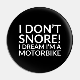 I don't snore... I dream i'm a motorbike Pin