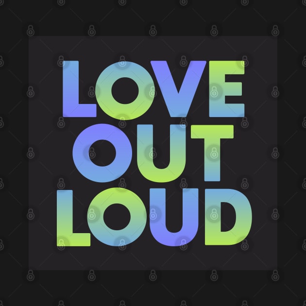 Love Out Loud by Dale Preston Design