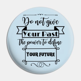 Do not give your past the power to define your future Pin