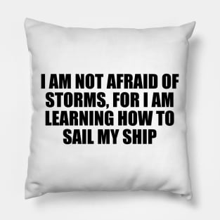 I am not afraid of storms, for I am learning how to sail my ship Pillow