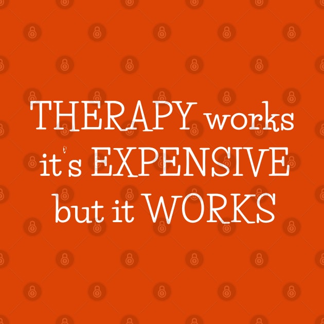 Therapy works its expensive but it works by CasualTeesOfFashion