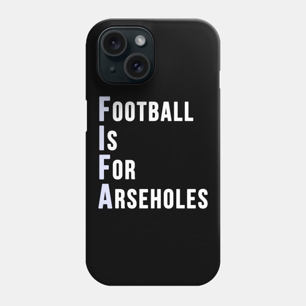 Football is for Arseholes (FIFA) Phone Case by GoldenGear