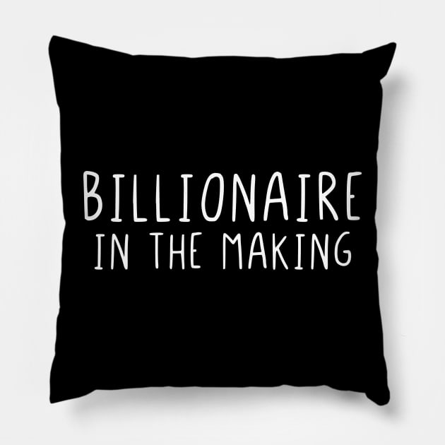 Billionaire in the making Pillow by StraightDesigns