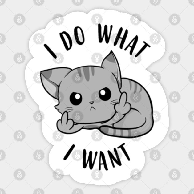 I Do What I Want Cats Sassy Cats Sticker Teepublic