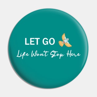 Let Go, Life Won’t Stop Here Pin