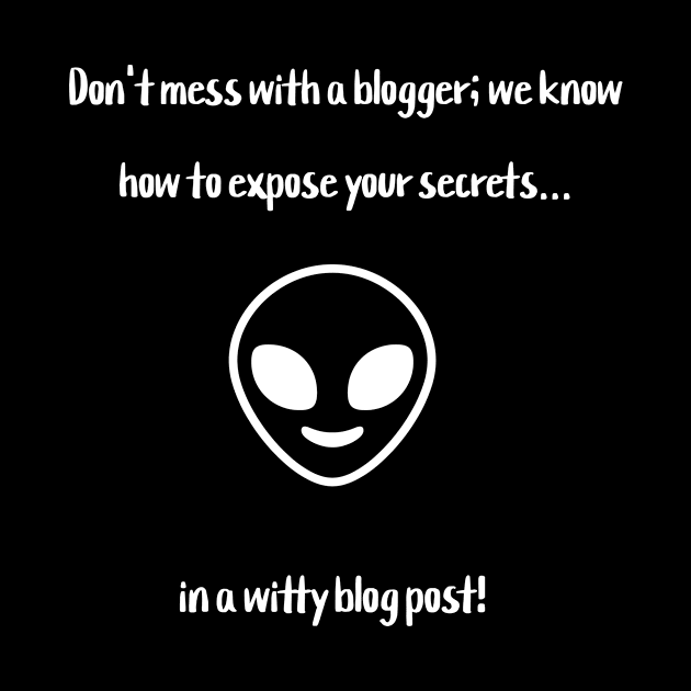 Don't mess with a blogger; we know how to expose your secrets... in a witty blog post! by Crafty Career Creations